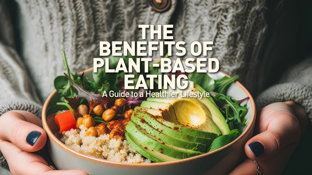 Plant-Based Eating: Benefits and Tips for a Balanced Diet